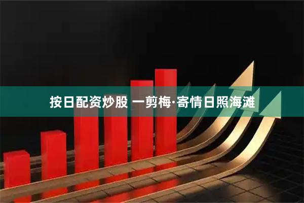 按日配资炒股 一剪梅·寄情日照海滩