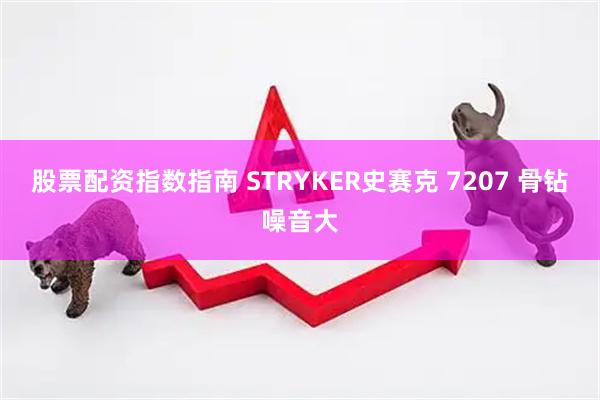 股票配资指数指南 STRYKER史赛克 7207 骨钻噪音大